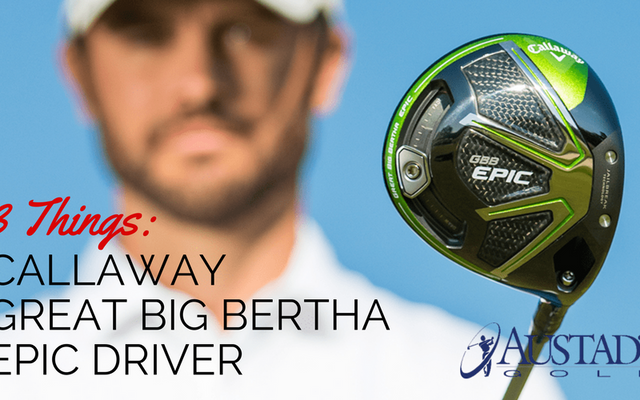 Three Reasons Why the Callaway Epic Driver Should Be in Your Bag