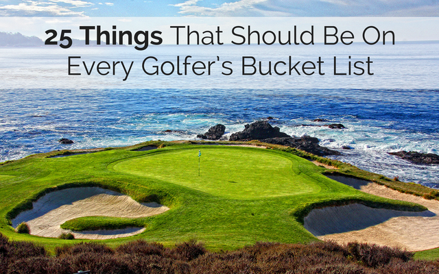 25 Things That Should Be On Every Golfer’s Bucket List