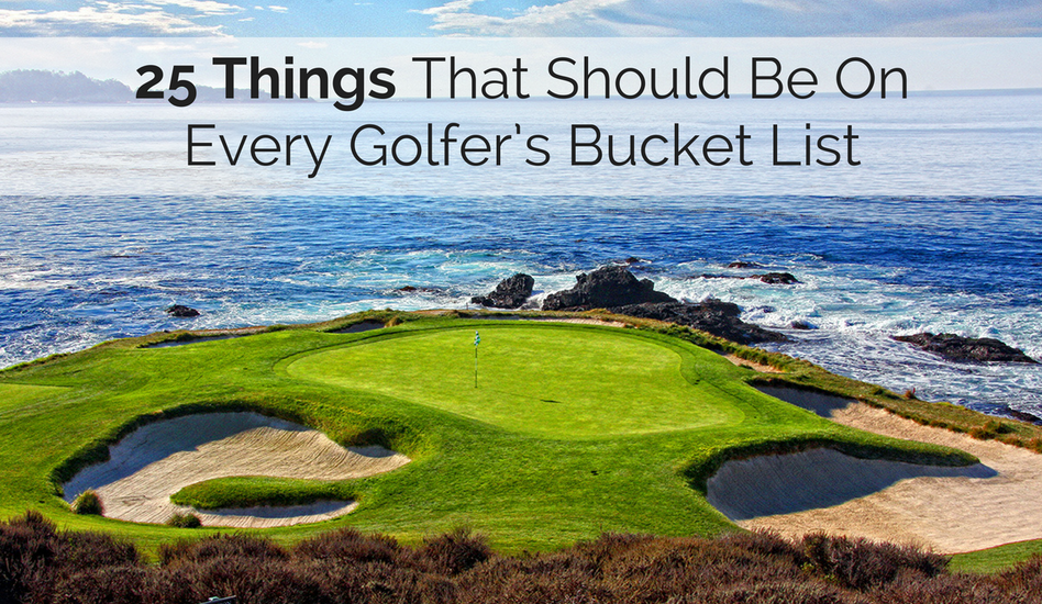 25 Things That Should Be On Every Golfer’s Bucket List