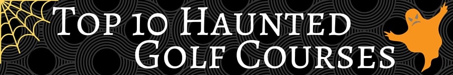 Top 10 Spooky and Haunted Golf Courses